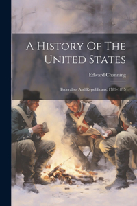 History Of The United States: Federalists And Republicans, 1789-1815