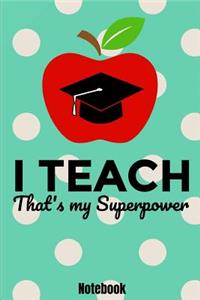 I Teach That's My Superpower Notebook