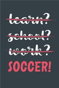 Learn? School? Work? Soccer!