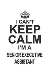 I Can't Keep Calm I'm A Senior Executive Assistant