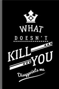 What doesn't kill you Disappoints me