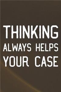 Thinking Always Helps Your Case