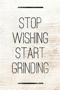 Stop Wishing Start Grinding