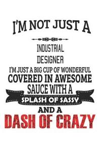 I'm Not Just A Industrial Designer I'm Just A Big Cup Of Wonderful Covered In Awesome Sauce With A Splash Of Sassy And A Dash Of Crazy