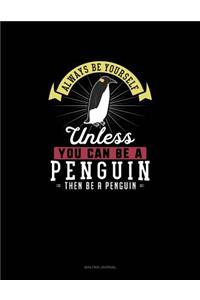 Always Be Yourself Unless You Can Be A Penguin Then Be A Penguin