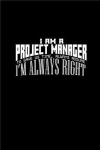 I am a project manager. To save us time, always assume I'm always right