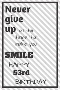 Never Give Up On The Things That Make You Smile Happy 53rd Birthday