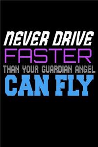 Never Drive Faster Than Your Guardian Angel Can Fly