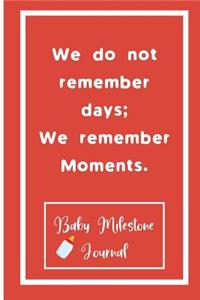 We do not remember days; We remember Moments.