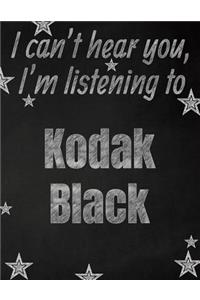 I can't hear you, I'm listening to Kodak Black creative writing lined notebook