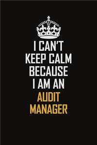 I Can't Keep Calm Because I Am An Audit Manager
