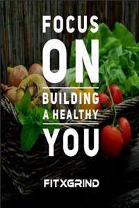 Focus On Building A Healthy You FITXGRIND