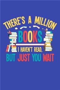 There's a Million Books I Haven't Read but Just You Wait