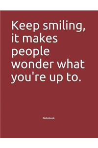 Keep smiling, it makes people wonder what you're up to. Notebook
