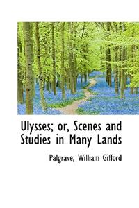 Ulysses; Or, Scenes and Studies in Many Lands