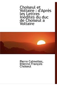 Choiseul Et Voltaire: D'Apr?'s Les Lettres in Dites Du Duc de Choiseul a Voltaire