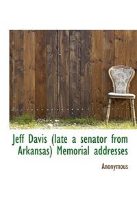 Jeff Davis (Late a Senator from Arkansas) Memorial Addresses