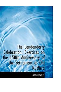 The Londonderry Celebration. Exercises on the 150th Anniversary of the Settlement of Old Nutfield