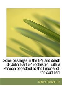 Some Passages in the Life and Death of John, Earl of Rochester, with a Sermon Preached at the Funera