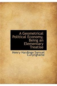 A Geometrical Political Economy, Being an Elementary Treatise