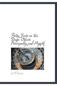 Forty Years on the Stage Others Principally and Myself