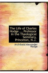 The Life of Charles Hodge ... Professor in the Theological Seminary, Princeton, N.J.
