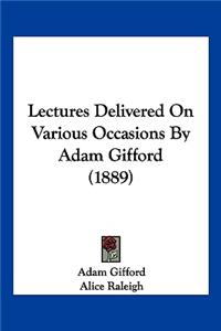 Lectures Delivered On Various Occasions By Adam Gifford (1889)