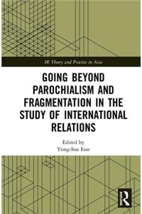 Going Beyond Parochialism and Fragmentation in the Study of International Relations