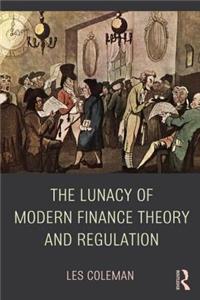 Lunacy of Modern Finance Theory and Regulation