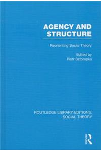 Agency and Structure (RLE Social Theory)