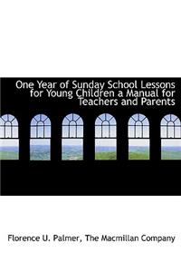 One Year of Sunday School Lessons for Young Children a Manual for Teachers and Parents