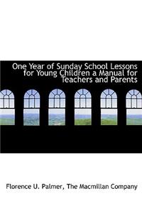 One Year of Sunday School Lessons for Young Children a Manual for Teachers and Parents