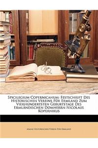 Spicilegium Copernicanum: Festschrift Des Historischen Vereins Fur Ermland Zum Vierhundertsten Geburtstage Des Ermlandischen Domherrn Nicolaus K