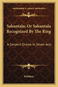 Sakuntala; Or Sakuntala Recognized by the Ring