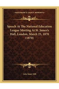 Speech at the National Education League Meeting at St. James's Hall, London, March 25, 1870 (1870)