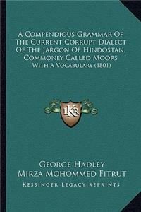 Compendious Grammar of the Current Corrupt Dialect of the Jargon of Hindostan, Commonly Called Moors