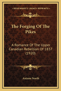 The Forging of the Pikes: A Romance of the Upper Canadian Rebellion of 1837 (1920)