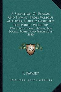 Selection Of Psalms And Hymns, From Various Authors, Chiefly Designed For Public Worship