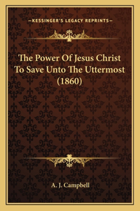 Power Of Jesus Christ To Save Unto The Uttermost (1860)