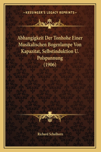 Abhangigkeit Der Tonhohe Einer Musikalischen Bogenlampe Von Kapazitat, Selbstinduktion U. Polspannung (1906)