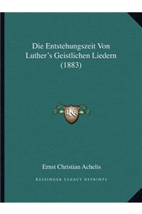 Die Entstehungszeit Von Luther's Geistlichen Liedern (1883)