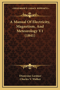 A Manual Of Electricity, Magnetism, And Meteorology V1 (1841)