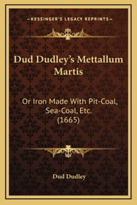 Dud Dudley's Mettallum Martis: Or Iron Made With Pit-Coal, Sea-Coal, Etc. (1665)