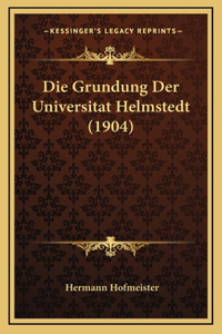 Die Grundung Der Universitat Helmstedt (1904)