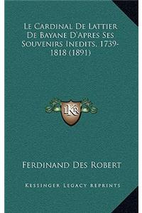 Le Cardinal De Lattier De Bayane D'Apres Ses Souvenirs Inedits, 1739-1818 (1891)