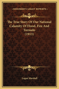 The True Story Of Our National Calamity Of Flood, Fire And Tornado (1913)