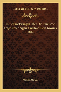 Neue Erorterungen Uber Die Romische Frage Unter Pippin Und Karl Dem Grossen (1882)