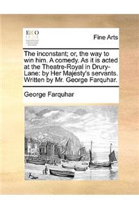 The inconstant; or, the way to win him. A comedy. As it is acted at the Theatre-Royal in Drury-Lane