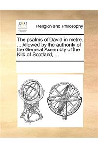 The psalms of David in metre. ... Allowed by the authority of the General Assembly of the Kirk of Scotland, ...