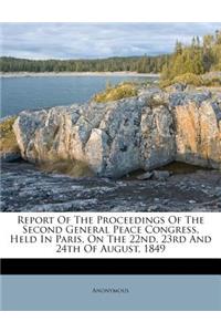 Report of the Proceedings of the Second General Peace Congress, Held in Paris, on the 22nd, 23rd and 24th of August, 1849